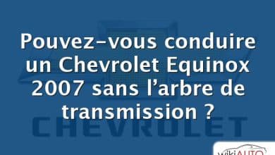 Pouvez-vous conduire un Chevrolet Equinox 2007 sans l’arbre de transmission ?